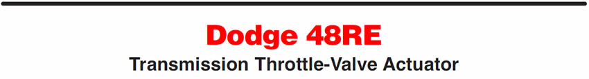 Dodge 48RE
Transmission Throttle-Valve Actuator