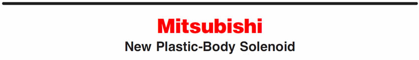 Mitsubishi 
New Plastic-Body Solenoid