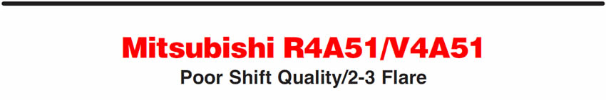 Mitsubishi R4A51/V4A51
Poor Shift Quality/2-3 Flare