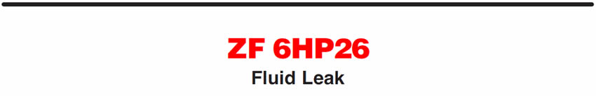 ZF 6HP26
Fluid Leak