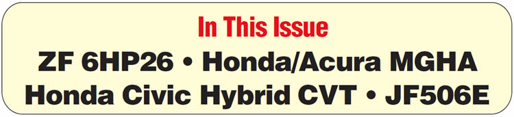 In This Issue
BMW ZF 6HP26: Stuck in Park
Honda/Acura MGHA Family: Wrong-gear starts; various solenoid codes set
Mazda MPV JF506E, 2002 only: Harsh shifts; MIL on/OD light flashing; no DTCs stored
Honda Civic Hybrid: High engine speed on deceleration