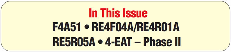 In This Issue
2000-Up Nissan RE4F04A/RE4R01A: Slightly delayed 1-2 upshift and quick over-speed during 2-3 shift
Subaru 4-EAT – Phase II: No Reverse
Mitsubishi F4A51: No forward movement
Nissan/Infiniti RE5R05A: Various upshift complaints, DTC P0720 stored