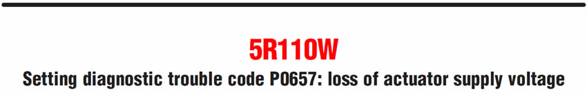 5R110W
Setting diagnostic trouble code P0657: loss of actuator supply voltage