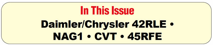 In This Issue
Dodge/Chrysler/Jeep 45RFE: Torque-converter-clutch engagement issues
Daimler/Chrysler Vehicles: NAG1, 42RLE, CVT models: updated dipstick usage
Dodge/Chrysler/Jeep 45RFE: No movement after overhaul
Jeep 42RLE: Engine vibration