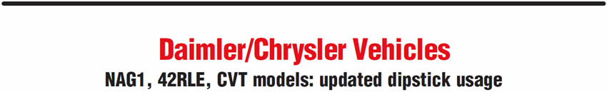 Daimler/Chrysler Vehicles
NAG1, 42RLE, CVT models: updated dipstick usage