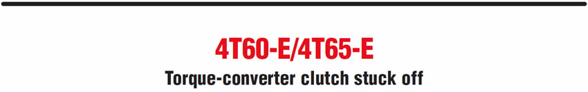 4T60-E/4T65-E
Torque-converter clutch stuck off