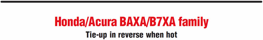 Honda/Acura BAXA/B7XA family
Tie-up in reverse when hot