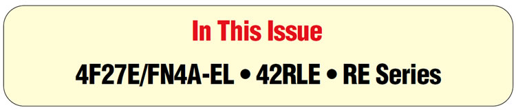 In This Issue
Ford/Mazda 4F27E/FN4A-EL: Delayed engagement/low pressure
Ford 4F27E: 2-3 upshift concerns
Dodge/Jeep 42RLE: Low power in reverse
Chrysler/Dodge/Jeep RE-Series Transmission