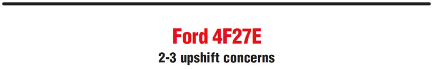 Ford 4F27E
2-3 upshift concerns