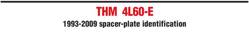 THM  4L60-E
1993-2009 spacer-plate identification