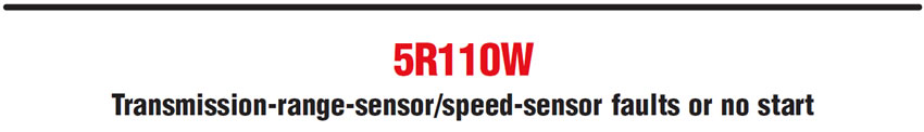 5R110W
Transmission-range-sensor/speed-sensor faults or no start