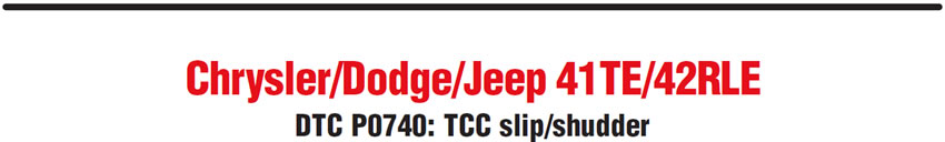 Chrysler/Dodge/Jeep 41TE/42RLE
DTC P0740: TCC slip/shudder