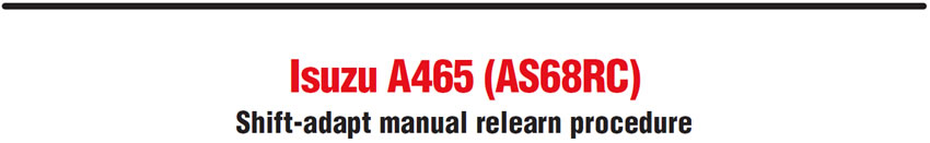 Isuzu A465 (AS68RC)
Shift-adapt manual relearn procedure