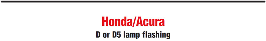 Honda/Acura
D or D5 lamp flashing