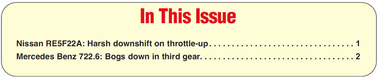 In This Issue
Nissan RE5F22A: Harsh downshift on throttle-up
Mercedes Benz 722.6: Bogs down in third gear