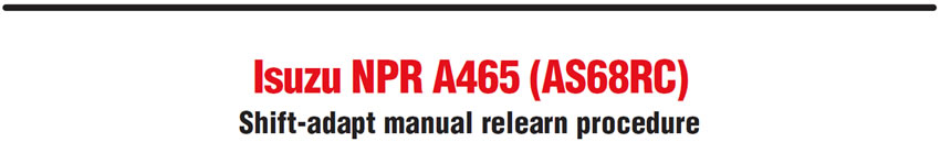 Isuzu NPR A465 (AS68RC)
Shift-adapt manual relearn procedure