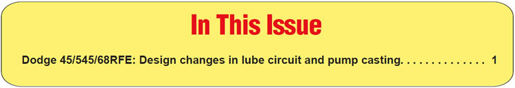 In This Issue
Dodge 45/545/68RFE: Design changes in lube circuit and pump casting