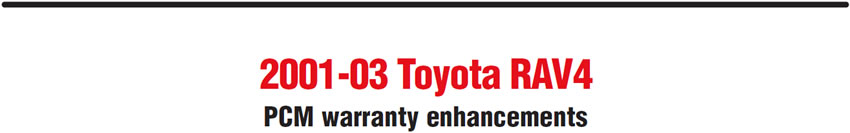 2001-03 Toyota RAV4
PCM warranty enhancements 