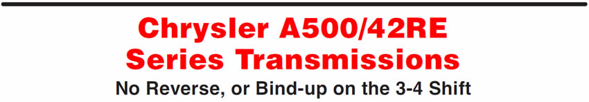 Chrysler A500/42RE Series Transmissions
No Reverse, or Bind-up on the 3-4 Shift