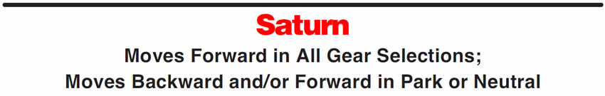 Saturn
Moves Forward in All Gear Selections; Moves Backward and/or Forward in Park or Neutral