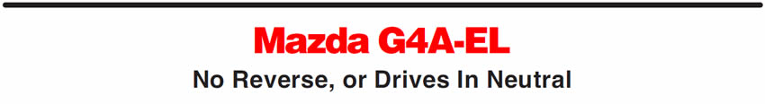 Mazda G4A-EL
No Reverse, or Drives In Neutral