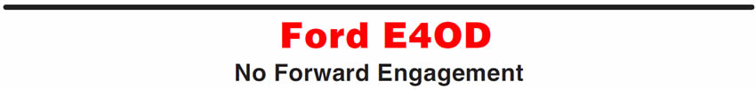 Ford E4OD
No Forward Engagement