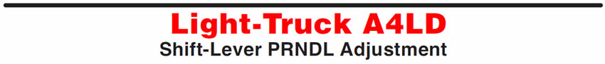 Light-Truck A4LD
Shift-Lever PRNDL Adjustment
