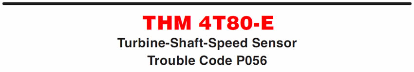 THM 4T80-E
Turbine-Shaft-Speed Sensor Trouble Code P056