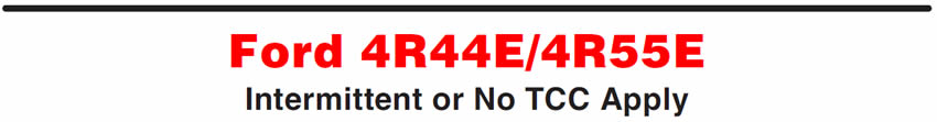 Ford 4R44E/4R55E
Intermittent or No TCC Apply