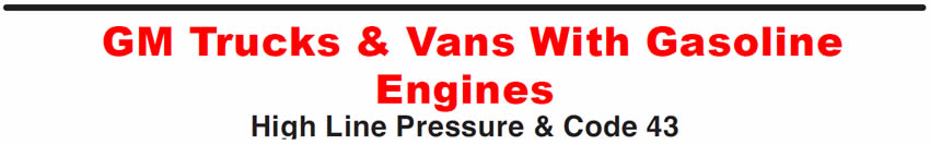 GM Trucks & Vans With Gasoline Engines: High Line Pressure & Code 43
