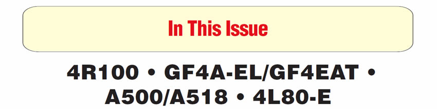 In This Issue
Ford 4R100: PWM and Non-PWM Pump Differences
Mazda/Ford GF4A-EL/GF4EAT: Harsh Upshifts
Chrysler A500/A518: Late or No Upshifts, or No Upshift After Kick-down
GM Trucks and Vans With 4L80-E Transmission: Gear-Ratio Error