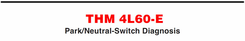 THM 4L60-E
Park/Neutral-Switch Diagnosis