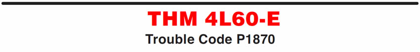 THM 4L60-E
Trouble Code P1870