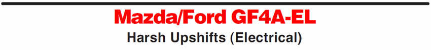 Mazda/Ford GF4A-EL
Harsh Upshifts (Electrical)