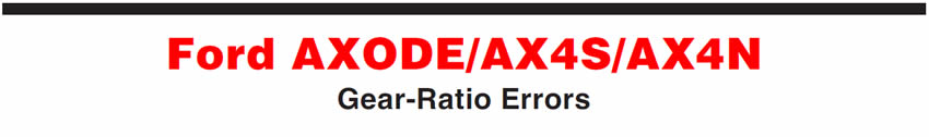 Ford AXODE/AX4S/AX4N
Gear-Ratio Errors