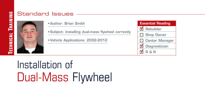 Installation of Dual-Mass Flywheel

Standard Issues

Subject: Installing dual-mass flywheel correctly
Vehicle Applications: 2002-2012 Nissan, Infiniti
Essential Reading: Rebuilder, R & R 
Author: Brian Smith