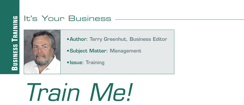 Train Me!

It’s Your Business

Author: Terry Greenhut, Business Editor
Subject Matter: Management
Issue: Training