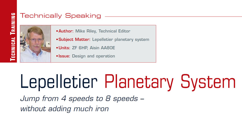 Lepelletier Planetary System

Technically Speaking

Author: Mike Riley, Technical Editor
Subject Matter: Lepelletier planetary system
Units: ZF 6HP, Aisin AA80E, 
Issue: Design and operation