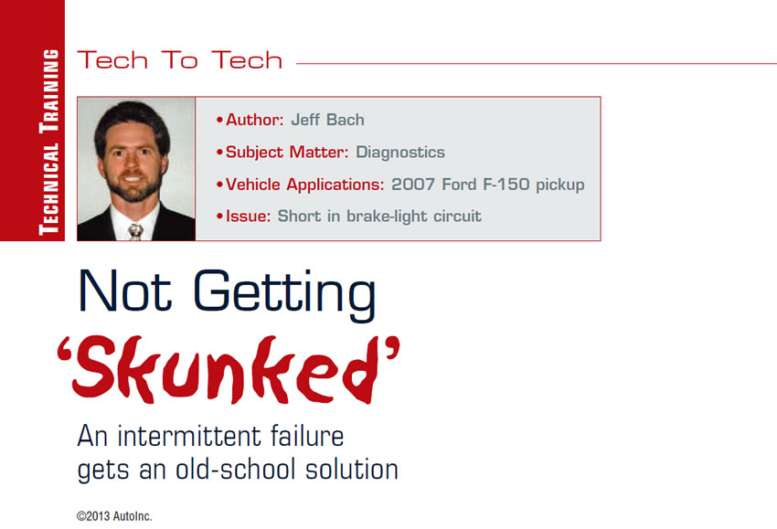 Not Getting ‘Skunked’

Tech to Tech

Author: Jeff Bach
Subject Matter: Diagnostics
Vehicle Application: 2007 Ford F-150 pickup
Issue: Short in brake-light circuit

An intermittent failure gets an old-school solution