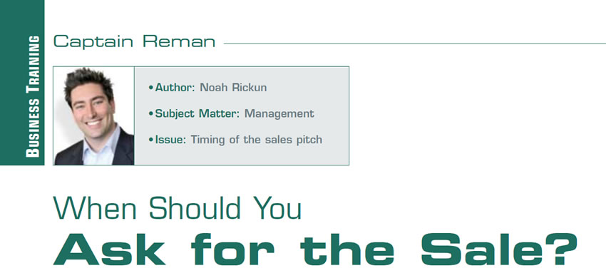 When Should You Ask for the Sale?

Captain Reman

Author: Noah Rickun
Subject Matter: Management
Issue: Timing of the sales pitch