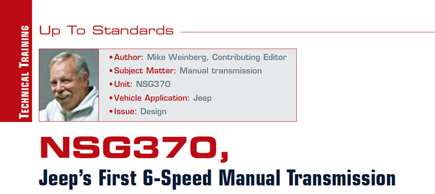 NSG370, Jeep’s First 6-Speed Manual Transmission

Up to Standards

Author: Mike Weinberg, Contributing Editor
Subject Matter: Manual transmission
Unit: NSG370
Vehicle Application: Jeep
Issue: Design