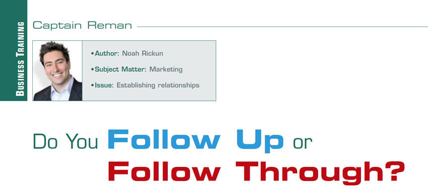 Do You Follow Up or Follow Through?

Reman U

Author: Noah Rickun
Subject Matter: Marketing
Issue: Establishing relationships
