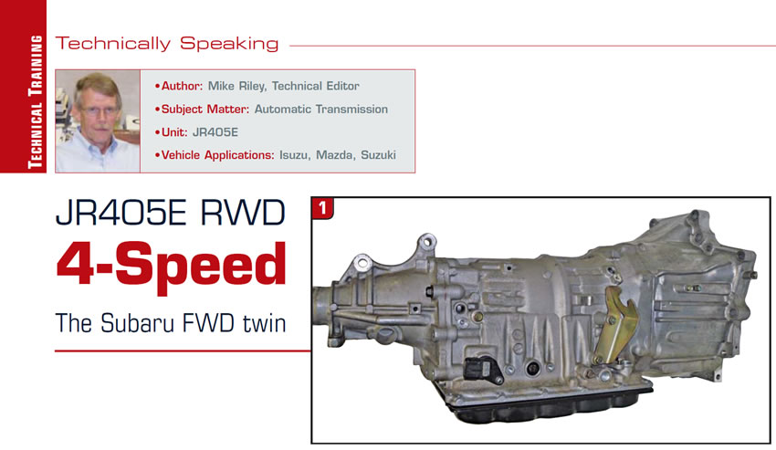 JR405E RWD 4-Speed: The Subaru FWD twin

Technically Speaking

Author: Mike Riley, Technical Editor
Subject Matter: Automatic Transmission
Unit: JR405E
Vehicle Applications: Isuzu, Mazda, Suzuki