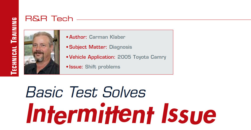 Basic Test Solves Intermittent Issue

R&R Tech

Author: Carmen Klaber
Subject Matter: Diagnosis
Vehicle Application: 2005 Toyota Camry
Issue: Shift problems