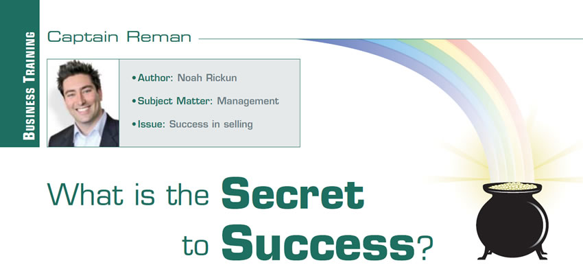 What is the Secret to Success?

Reman U

Author: Noah Rickun
Subject Matter: Management
Issue: Success in selling