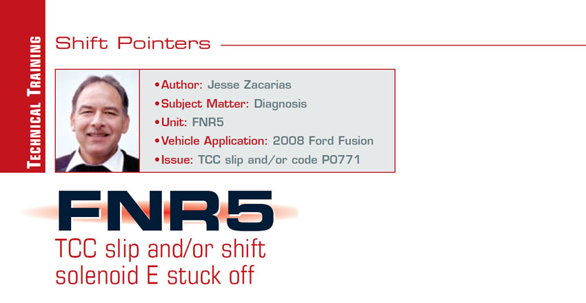 FNR5 TCC slip and/or shift solenoid E stuck off

Shift Pointers

Author: Jesse Zacarias
Subject Matter: Diagnosis
Unit: FNR5
Vehicle Application: 2008 Ford Fusion
Issue: TCC slip and/or code P0771
