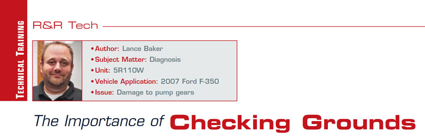 The Importance of Checking Grounds

R&R Tech

Author: Lance Baker
Subject Matter: Diagnosis
Unit: 5R110W
Vehicle Application: 2007 Ford F-350
Issue: Damage to pump gears