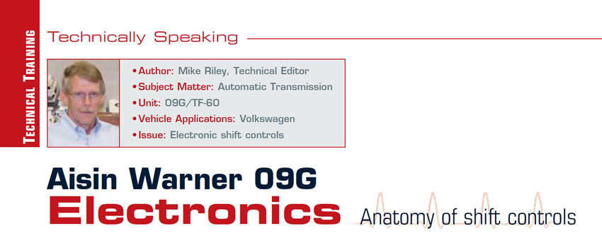 Aisin Warner 09G Electronics: Anatomy of shift controls

Technically Speaking

Author: Mike Riley, Technical Editor
Subject Matter: Automatic Transmission
Unit: 09G/TF-60
Vehicle Application: Volkswagen
Issue: Electronic shift controls