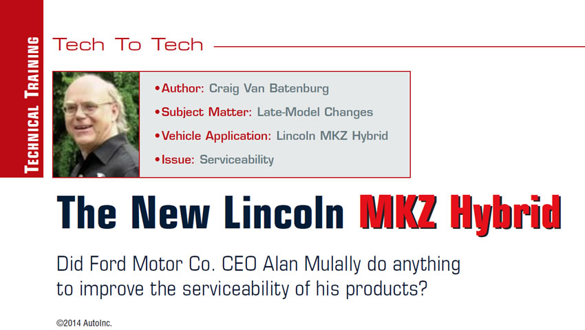 The New Lincoln MKZ Hybrid

Tech to Tech

Author: Craig Van Batenburg
Subject Matter:  Late-Model Changes
Vehicle Application: Lincoln MKZ Hybrid
Issue:  Serviceability