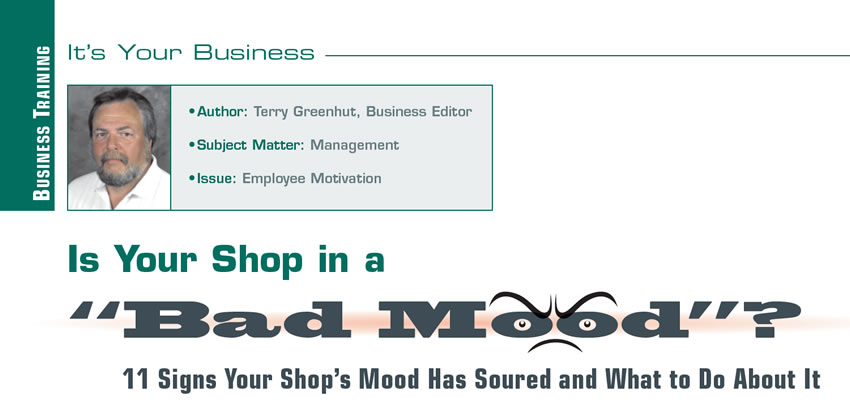 Is Your Shop in a “Bad Mood”?

It's Your Business

Author: Terry Greenhut, Business Editor
Subject Matter: Management
Issue:    Employee Motivation